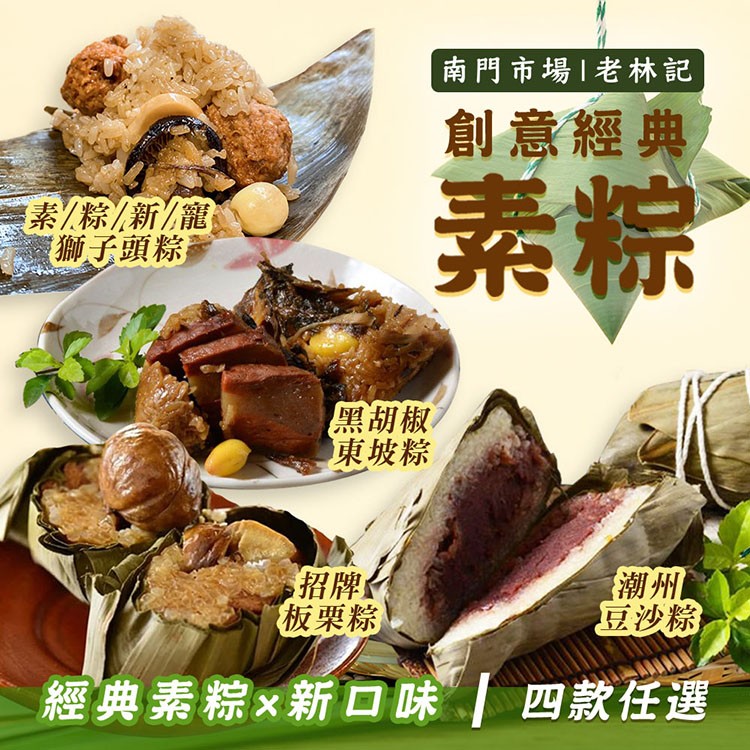 南門市場1老材林記,創意經典,三素/粽/新/寵,獅子頭粽,黑胡椒,東坡粽,招牌く,板栗粽,豆沙粽,經典素粽x新ロ味,四款任選。