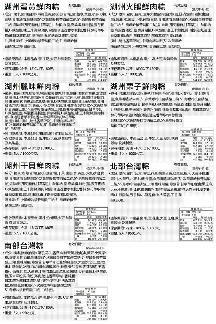 湖州蛋黃鮮肉粽，湖州火腿鮮肉粽，有效日期:有效日期，(西元年-月-日)，(西元年-月-日)，成分:糯米豬肉(台灣),鹹鴨蛋黃豬板油(台灣),醬油水,黃豆小麥砂糖,成分:糯米豬肉(台灣),金華火腿[豬肉(台灣),鹽亞硝酸纳,豬板油(台，食鹽食用酒精調味