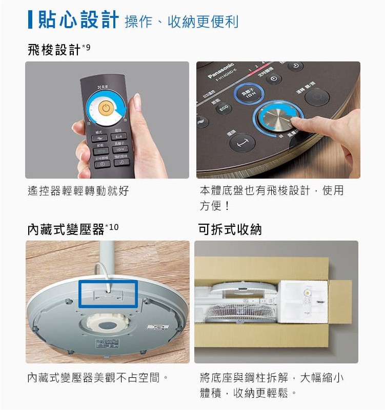 貼心設計操作、收納更便利，飛梭設計。EC拉，1ロN，遙控器輕輕轉動就好，本體底盤也有飛梭設計,使用，方便!內藏式變壓器10，可拆式收納，內藏式變壓器美觀不占空間，將底座與鋼柱拆解,大幅縮小，體積,收納更輕鬆。