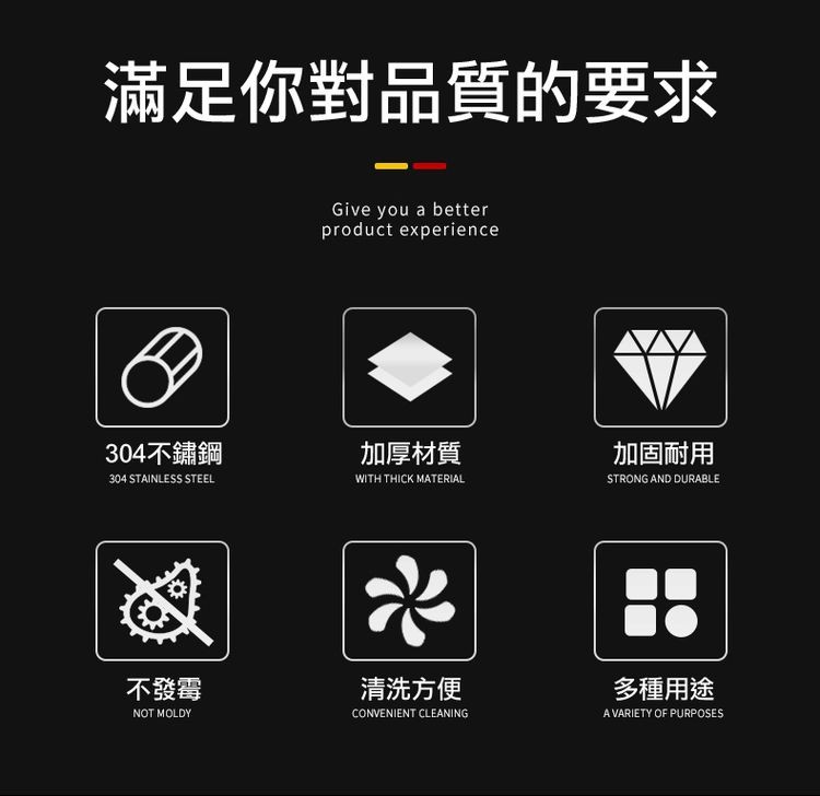 滿足你對品質的要求，304不鏽鋼，不發霉，加厚材質，清洗方便，加固耐用，多種用途。