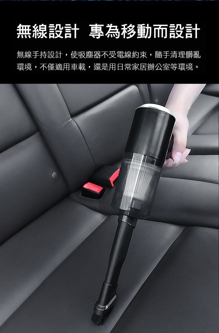 無線設計 專為移動而設計,無線手持設計,使吸塵器不受電線約束,隨手清理髒亂,環境,不僅適用車載,還是用日常家居辦公室等環境。