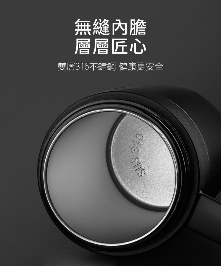 無縫內膽，層層匠心，雙層316不鏽鋼 健康更安全。