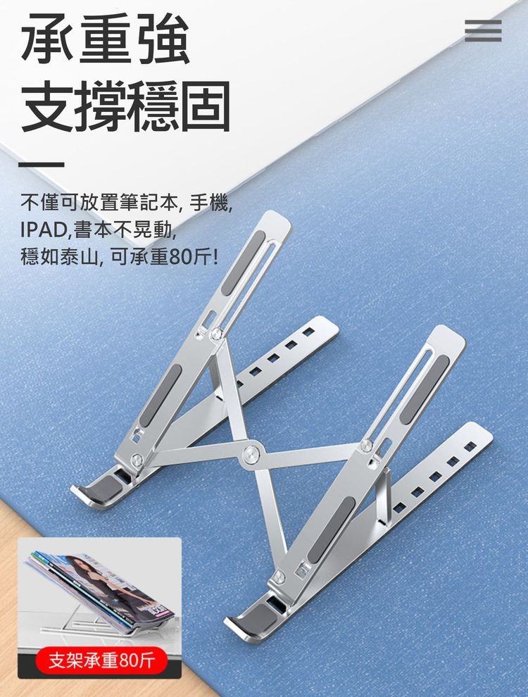 承重強，支撐穩固，不僅可放置筆記本, 手機,IPAD,書本不晃動,穩如泰山, 可承重80斤!支架承重80斤。