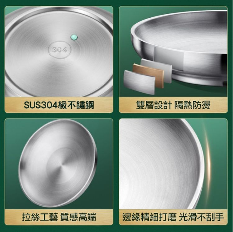 SUS304級不鏽鋼，拉絲工藝 質感高端，雙層設計 隔熱防燙，邊緣精細打磨光滑不刮手。