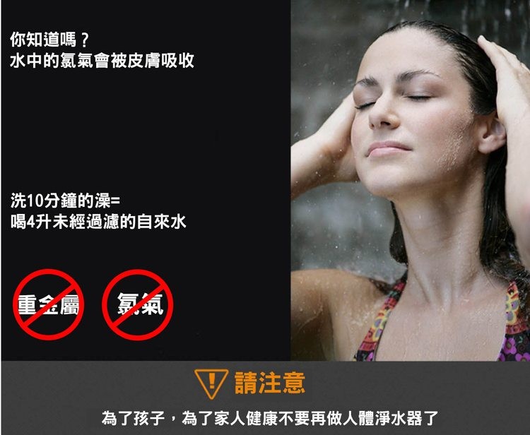 你知道嗎?水中的氯氣會被皮膚吸收，洗10分鐘的澡=，喝4升未經過濾的自來水，重金屬，▽請注意，為了孩子,為了家人健康不要再做人體淨水器了。