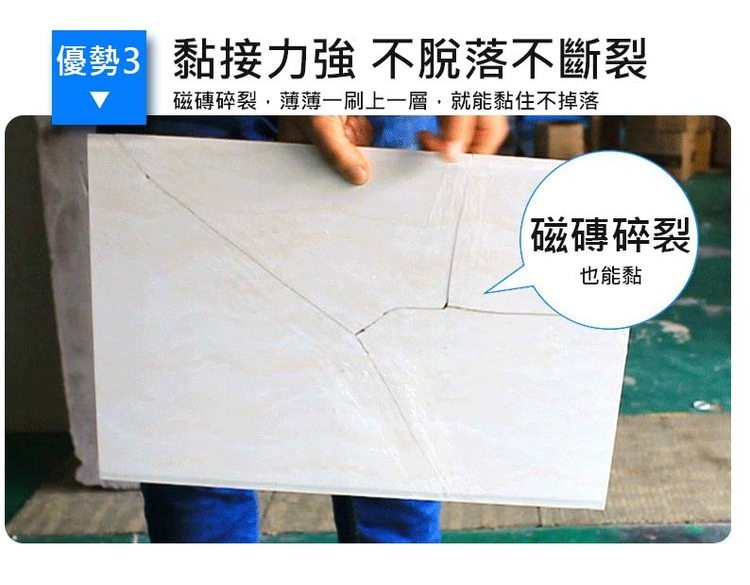 優勢3 黏接力強 不脫落不斷裂,磁磚碎裂,薄薄一刷上一層,就能黏住不掉落,磁磚碎裂,也能黏。