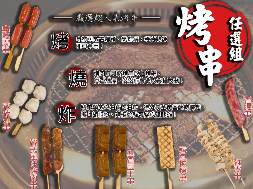 任選組，雞皮串，嚴選超人氣烤串，食材可放置烤箱、氣炸鍋。等待熟後，即可食用!烤肉時可將烤串放上烤網。炭香瀰漫。滋滋作響令人食指大動!將串類放入油鍋內油炸。待外表金黃香酥時撈起,撒上胡椒粉、辣椒粉就可變成鹽酥雞!鱈魚板烤串，五香豆干串，韓式風味豬肉串，