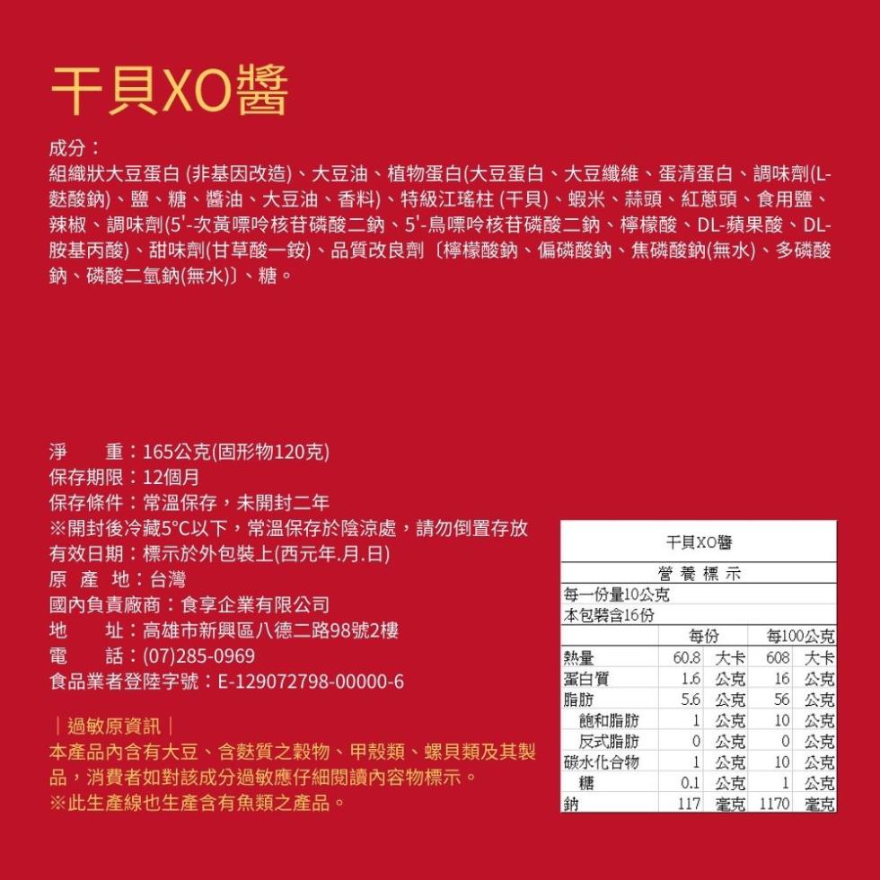 干貝XO醬，成分:組織狀大豆蛋白(非基因改造)、大豆油、植物蛋白(大豆蛋白、大豆纖維、蛋清蛋白、調味劑(L-麩酸鈉)、鹽、糖、醬油、大豆油、香料)、特級江瑤柱(干貝)、蝦米、蒜頭、紅蔥頭、食用鹽、辣椒、調味劑(5'-次黃嘌呤核苷磷酸二鈉、5'-鳥嘌呤