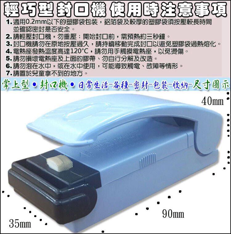 輕巧型封口機使用時注意事項,1.適用0.2mm以下的塑膠袋包裝,鋁箔袋及較厚的塑膠袋須按壓較長時間,並確認密封是否安全。2. 請輕壓封口機,勿重壓:開始封口前,需預熱約三秒鐘。3.封口機請勿在原地按壓過久,請持續移動完成封口以避免塑膠袋過熱熔化,4.