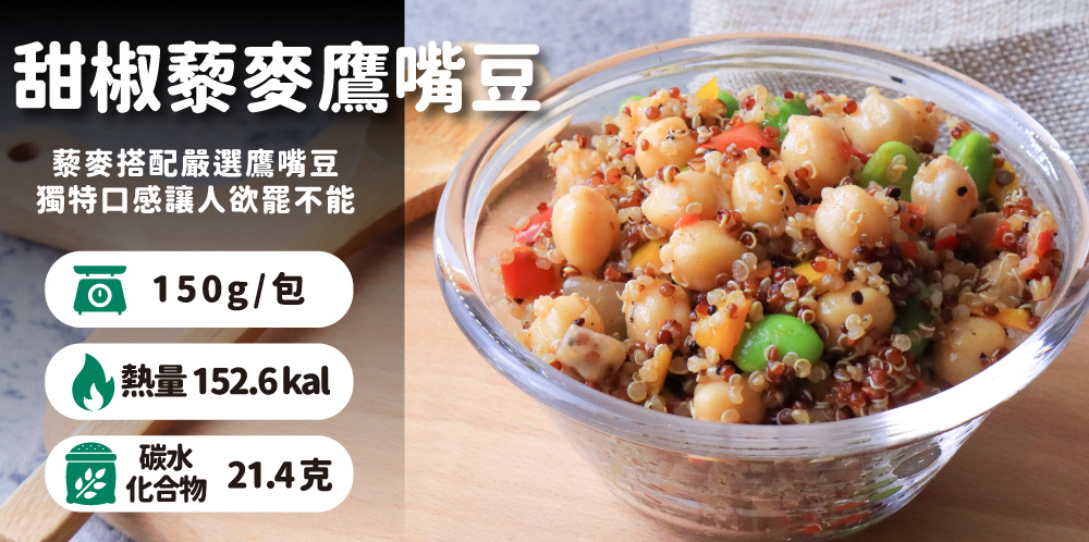 甜椒藜麥鷹嘴豆，藜麥搭配嚴選鷹嘴豆，獨特口感讓人欲罷不能，o 150g/包，CA 熱量 152.6 kal， 化合物21.4克。