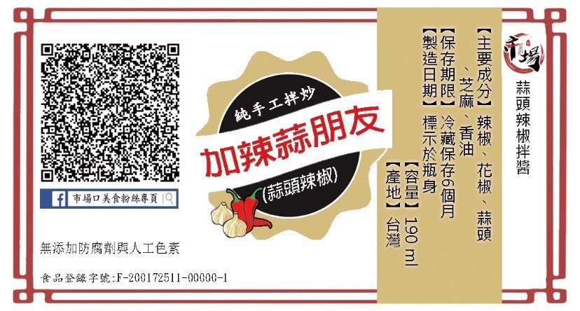 純手工拌炒，加辣蒜朋友，f市場口美食粉絲專頁19，(蒜頭辣椒)，無添加防腐劑與人工色素，食品登錄字號:F-200172511-00000-1，蒜頭辣椒拌醬，【主要成分】辣椒、花椒、蒜頭，芝麻、香油一，【保存期限】冷藏保存6個月，【製造日期】標示於瓶身