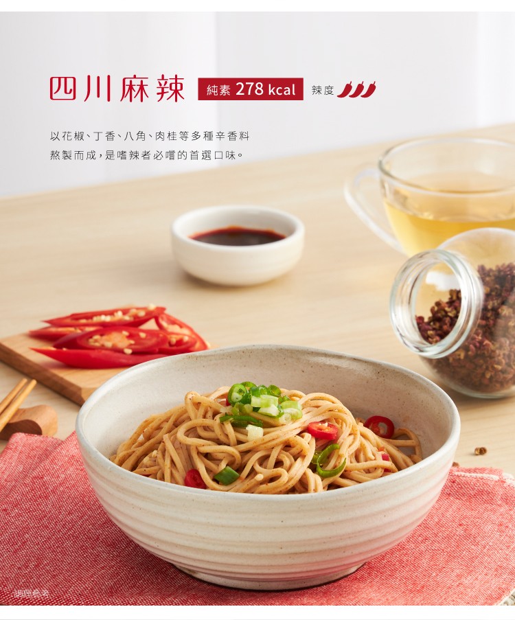四川麻辣，純素278 kcal 辣度，以花椒、丁香、八角、肉桂等多種辛香料，熬製而成,是嗜辣者必嚐的首選口味。