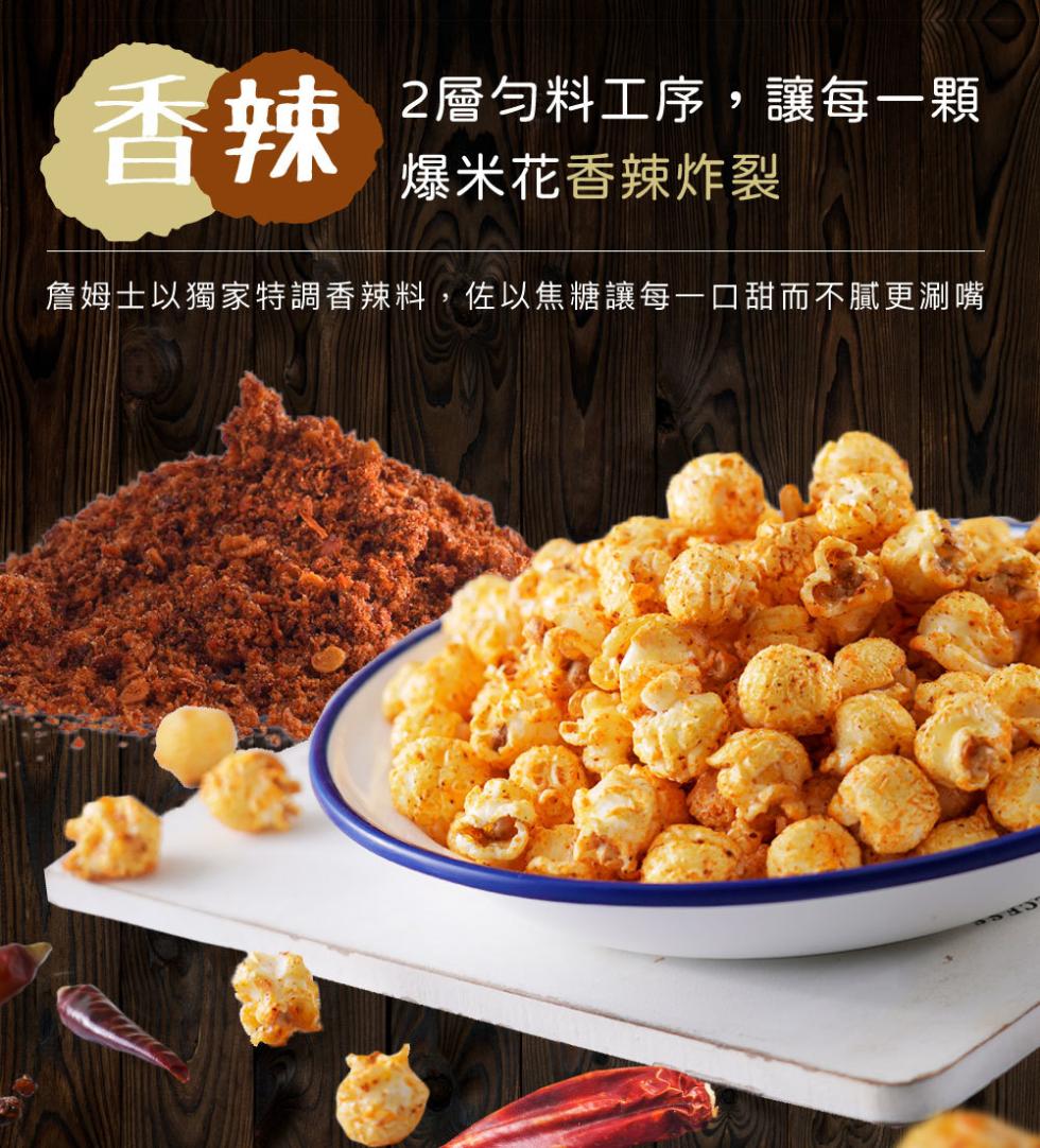 2層勻料工序,讓每一顆，爆米花香辣炸裂，詹姆士以獨家特調香辣料,佐以焦糖讓每一口甜而不膩更測嘴。