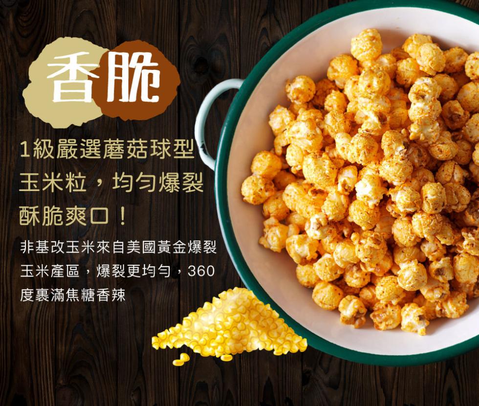 1級嚴選蘑菇球型，玉米粒,均匀爆裂，酥脆爽口!非基改玉米來自美國黃金爆裂，玉米產區,爆裂更均勻,360，度裏滿焦糖香辣。