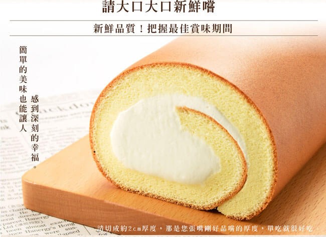 請大口大口新鮮嚐，新鮮品質!把握最佳賞味期間，切成約2cm厚度,那是您張嘴剛好品嘴的厚度,單吃就很好吃，感到深刻的幸 福 。簡單的美味也能讓人。
