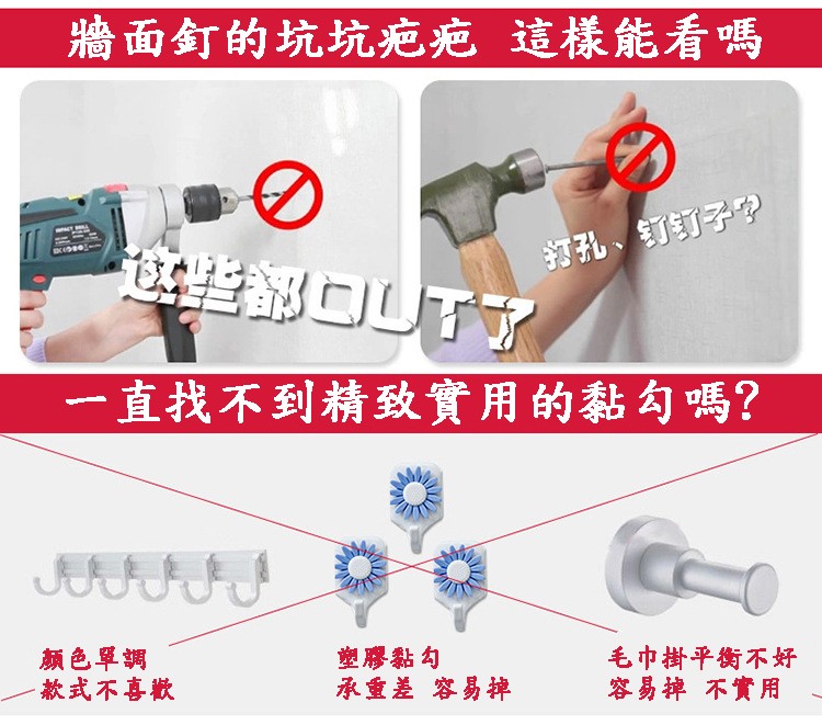 牆面釘的坑坑疤疤，這樣能看嗎，打孔、打打子?一直找不到精致實用的黏勾嗎?毛巾掛平衡不好，容易掉 不實用，颜色單調，款式不喜歡，塑膠黏勾，承重差 容易掉。