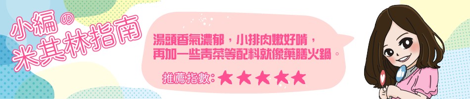 湯頭香氣濃郁,小排肉嫩好啃,再加一些青菜等配料就像藥膳火鍋。米其林指南,维薦指數:大大。