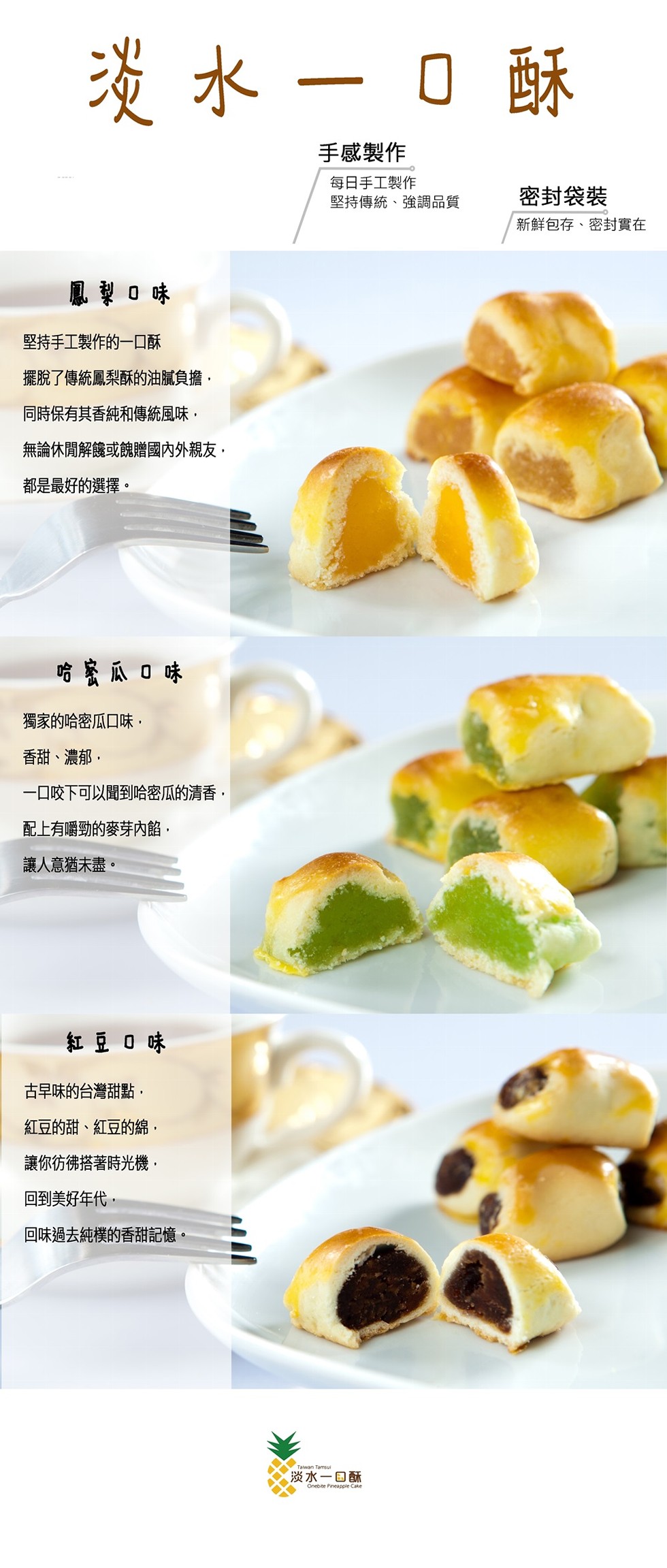淡水-0酥，手感製作，每日手工製作，堅持傳統、強調品質，密封袋裝，新鮮包存、密封實在，鳳梨0味，堅持手工製作的一口酥，擺脫了傳統鳳梨酥的油膩負擔,同時保有其香純和傳統風味,無論休閒解饞或魄贈國內外親友,都是最好的選擇。哈蜜瓜口味，獨家的哈密瓜口味,香