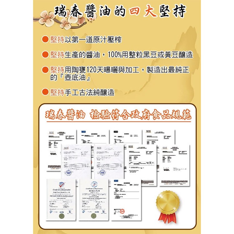 瑞春醬油的四大堅持,堅持以第一道原汁,堅持生產的醬油,100%用整粒,黑豆或黃豆釀造,堅持用陶甕120天曝曬與加工,製造出最純正,的壺底油堅持手工古法純醇釀造,瑞春醫的檢驗将合政府食品規范。