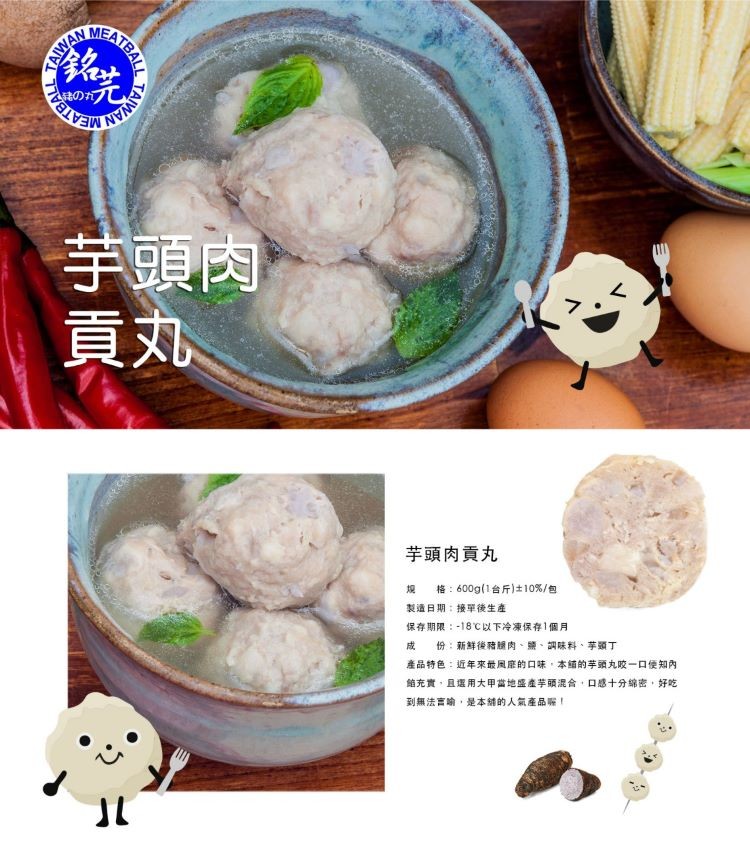 のカプル,芋頭肉,芋頭肉貢丸,格:600g(1台斤)は10%/包,製造日期:接單後生產,保存期限:-18℃以下冷凍保存,成 份:新鲜後豬臘肉、鹽、調味料、芋頭丁,1個月,產品特色:近年來最風座的口味,本鋪的芋頭九吹一口便知內,簡充實,且選用大甲當地盛