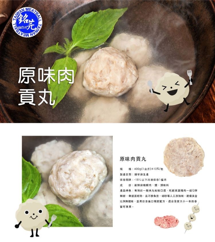 のカプし,原味肉,原味肉貢丸,规 格:600g(1台斤)土10%/包,製造日期:接單後生產,保存期限:-18て以下冷凍保存1個月,份:新鲜後豬腿肉、鹽、調味料,有別於,肉一樣Q彈,一般真丸較硬口感,吃起來跟,產品特色,鲜甜,帝筋富動,且不擔魚漿、硼砂