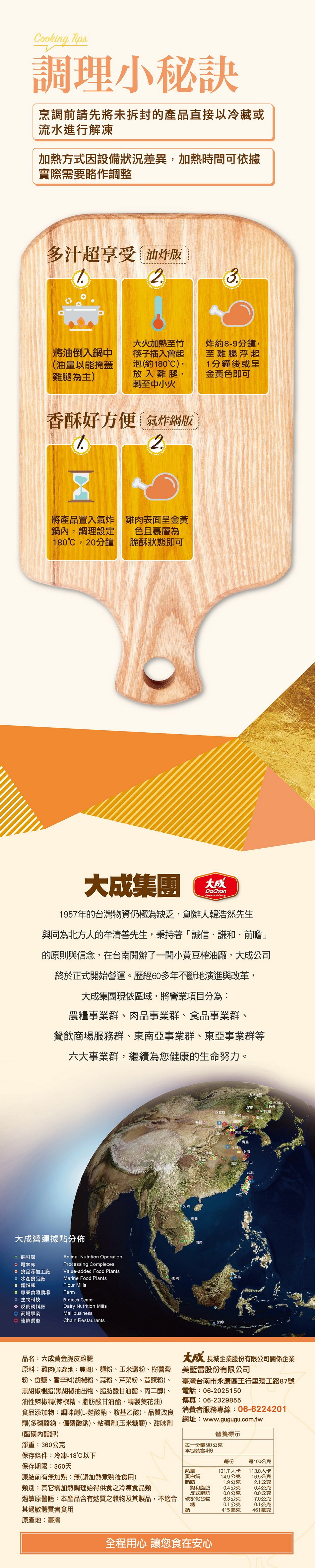 調理小秘訣，烹調前請先將未拆封的產品直接以冷藏或，流水進行解凍，加熱方式因設備狀況差異,加熱，實際需要略作調整，時間可依據，多汁超享受油炸版，大火加熱至竹，筷子插入會起，泡(約180℃),放入雞腿,轉至中小火，炸約8-9分鐘,至雞腿浮起，1分鐘後或呈