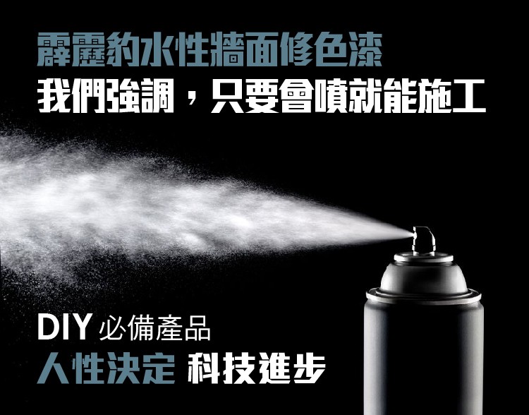 霹霞豹水性牆面修色漆，我們強調,只要會噴就能施工，DIY必備產品，人性決定 科技進步。