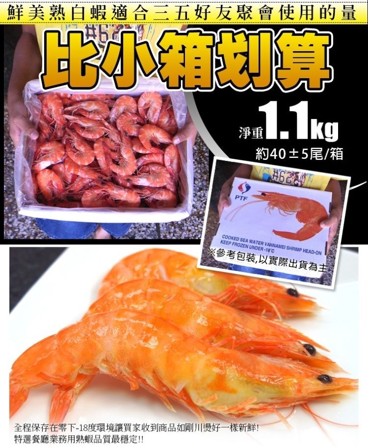 EE小箱划算,鮮美熟白蝦適合三五好友聚會使用的量,約40士5尾/箱,《參考包裝,以實際出貨為主,全程保存在零下-18度環境讓買家收到商品如剛川燙好一樣新鮮!特選餐廳業務用熟蝦品質最穩定!!。