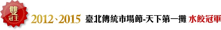 2012、2015 臺北傳統市場節-天下第一攤 水餃冠軍，佳之江。