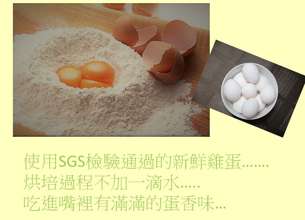 使用SGS檢驗通過的新鮮雞蛋，烘培過程不加一滴水，吃進嘴裡有滿滿的蛋香味..。