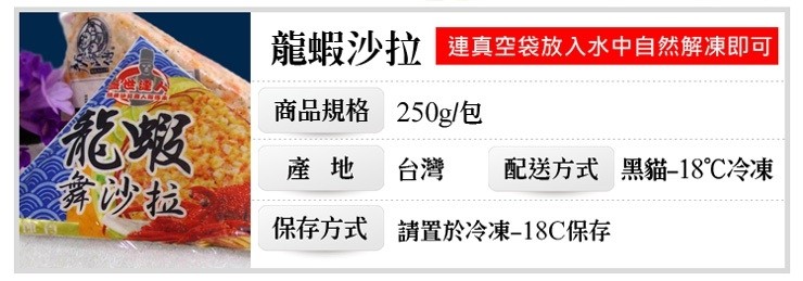 龍蝦沙拉連真空袋放入水中自然解凍即可,商品規格 250g/包,奔沙拉,配送方式 黑貓-18℃冷凍,保存方式 請置於冷凍-18C保存。