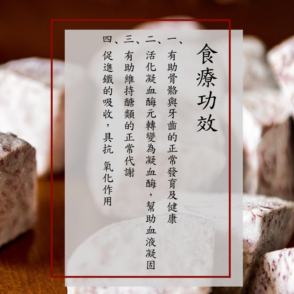 食療功效,一有助骨骼與牙齒的正常發育及健康,二 活化凝血酶元轉變為凝血酶,幫助血液凝固,三 有助維持醣類的正常代謝,四 促進鐵的吸收,具抗 氧化作用。