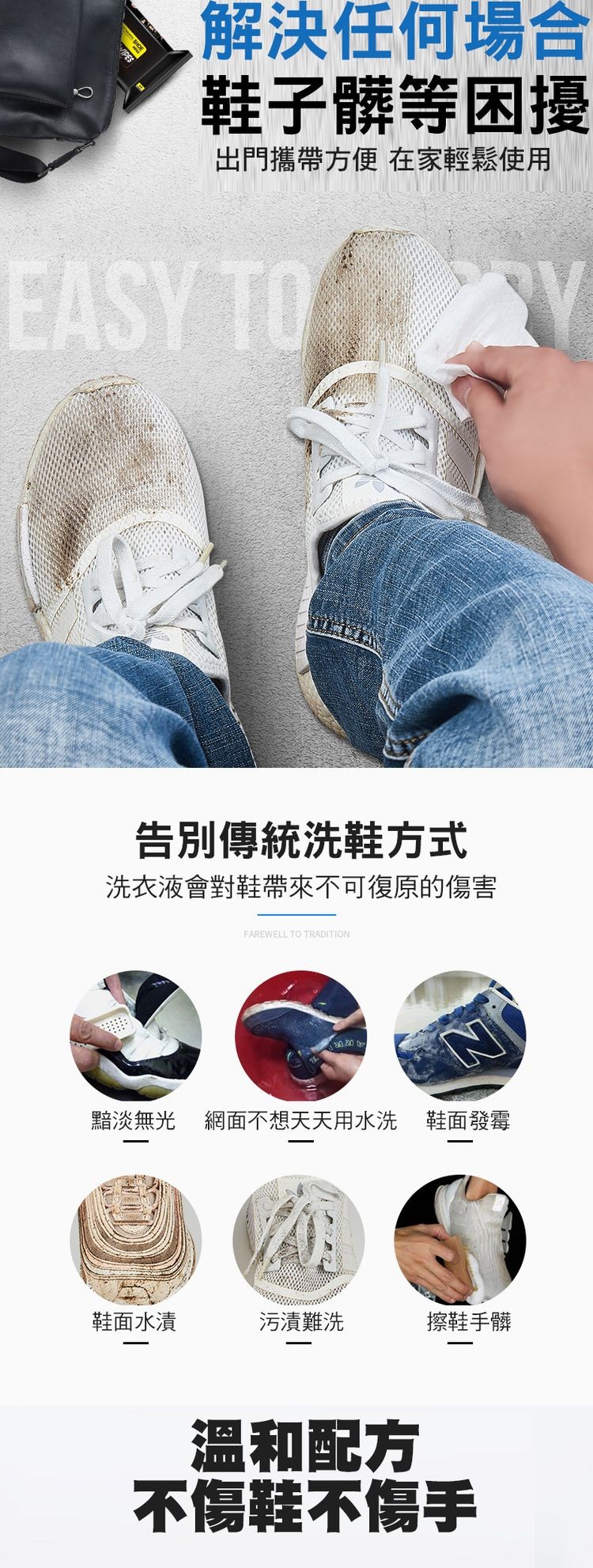 解決任何場合，鞋子髒等困擾，出門攜帶方便在家輕鬆使用，告別傳統洗鞋方式，洗衣液會對鞋帶來不可復原的傷害，黯淡無光 網面不想天天用水洗 鞋面發霉，鞋面水漬，污漬難洗，擦鞋手髒，溫和配方，不傷鞋不傷手。