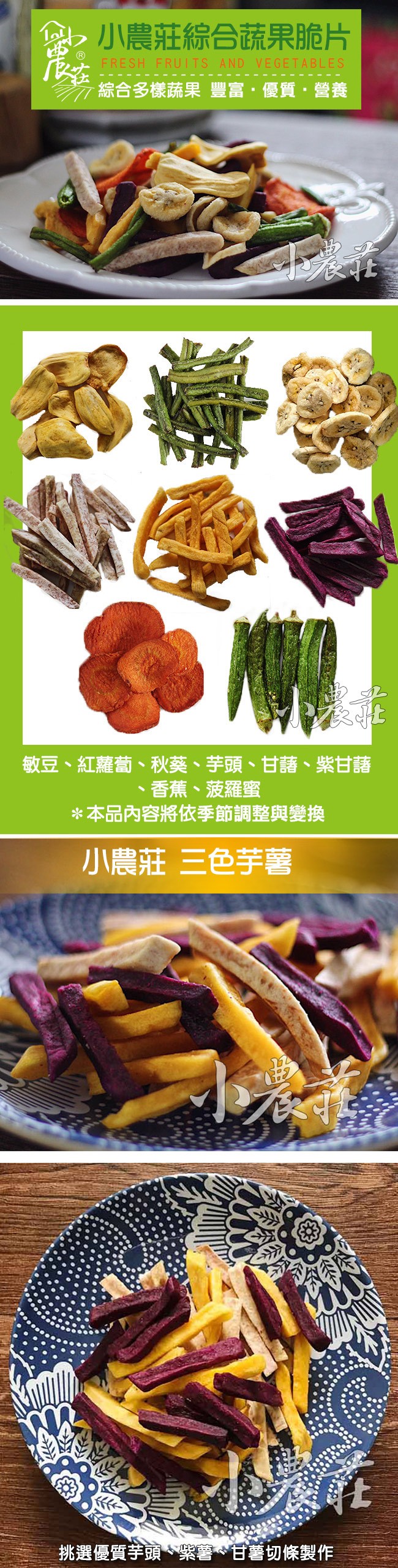 小農莊綜合蔬果脆片，綜合多樣蔬果豐富,優質,營養，敏豆、紅蘿蔔、秋葵、芋頭、甘諸、紫甘諸，香蕉、菠羅蜜，本品內容將依季節調整與變換，小農莊 三色芋薯，挑選優質芋頭紫薯甘薯切條製作。