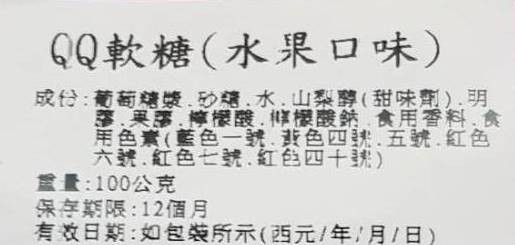 9Q軟糖(水果口味)，成台:葡萄糖漿、砂糖、水.山梨尊(甜味劑)明，S,美,檬酸,檸檬酸納食用香料,食，用色素(藍色一號我色四號五號.红色，六號,紅色七競.紅色四十號)，重量:100公克，保存期限:12個月，有效日期:如包裝所示(西元/年,月/日)。