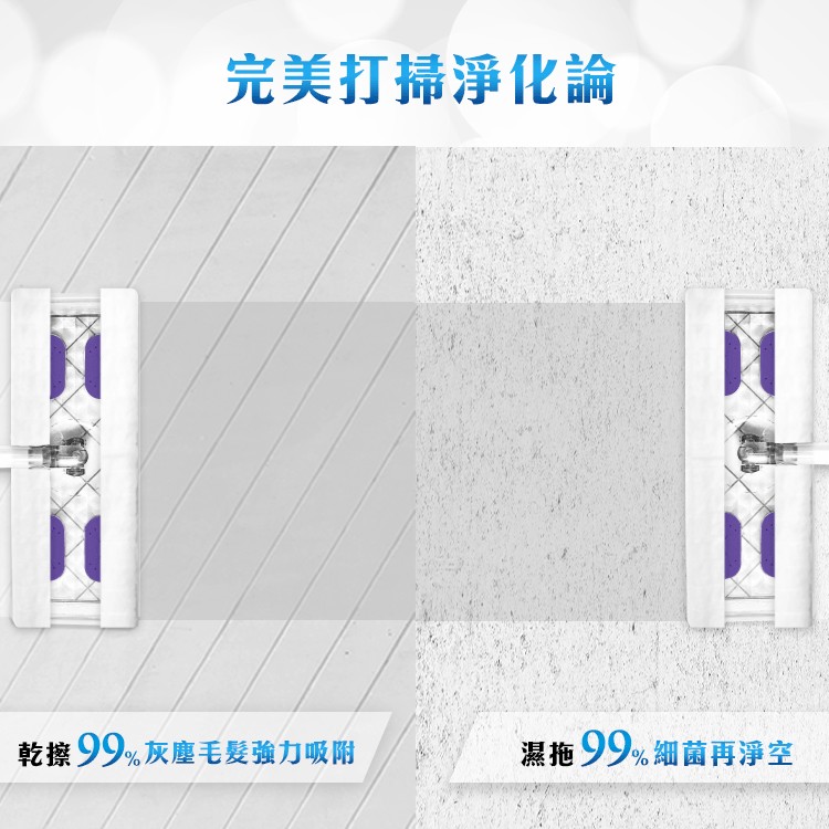 完美打掃淨化論，乾擦99%灰塵毛髮強力吸附，濕拖99%細菌再淨空。