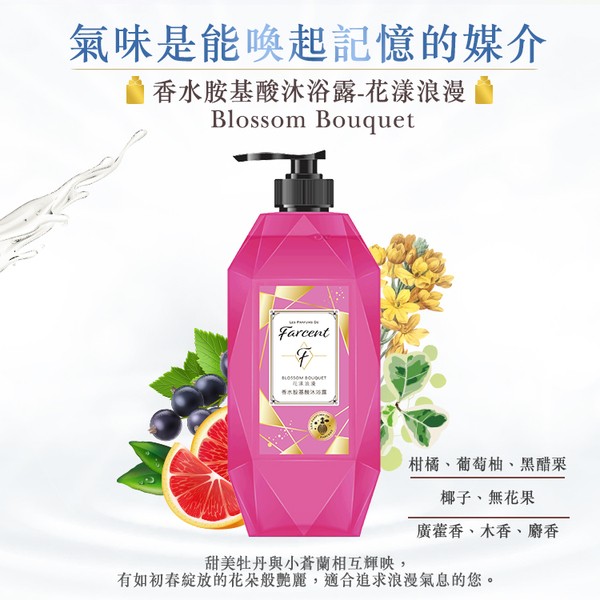 氣味是能喚起記憶的媒介，香水胺基酸沐浴露-花漾浪漫，柑橘、葡萄柚、黑醋栗，椰子、無花果，廣藿香、木香、麝香，甜美牡丹與小蒼蘭相互輝映,有如初春綻放的花朵般艷麗,適合追求浪漫氣息的您。