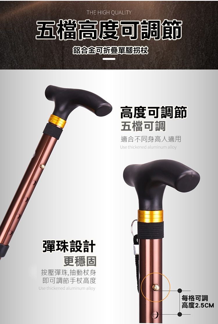 五檔高度可調節，合金可折叠單腳拐权，高度可調節，五檔可調，適合不同身高人適用，彈珠設計，更穩固，按壓彈珠,抽動杖身，即可調節手杖高度，每格可調，高度2.5CM。