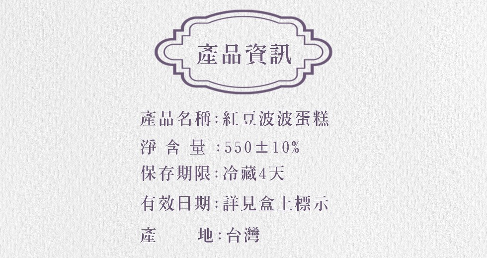 產品資訊，產品名稱:紅豆波波蛋糕，淨含量:550土 10%，保存期限:冷藏4天，有效日期:詳見盒上標示，產 地:台灣。