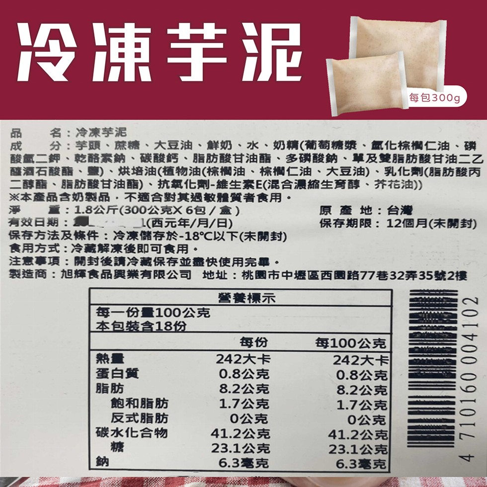 冷凍芋泥，每包300g，名:冷凍芋泥，分:芋頭、蔗糖、大豆油、鮮奶、水、奶精(葡萄糖漿、氫化棕欄仁油、 磷，酸氫二鉀、乾酪素鈉、碳酸鈣、 脂肪酸甘油酯、多碟酸鈉、單及雙脂肪酸甘油二乙，醯酒石酸酯、鹽)、烘培油(植物油(棕欄油、棕櫚仁油、大豆油)、乳化