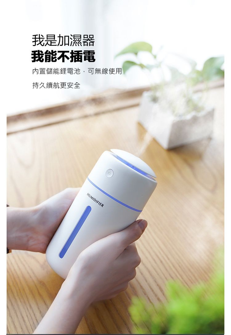我是加濕器，我能不插電，內置儲能鋰電池,可無線使用，持久續航更安全。
