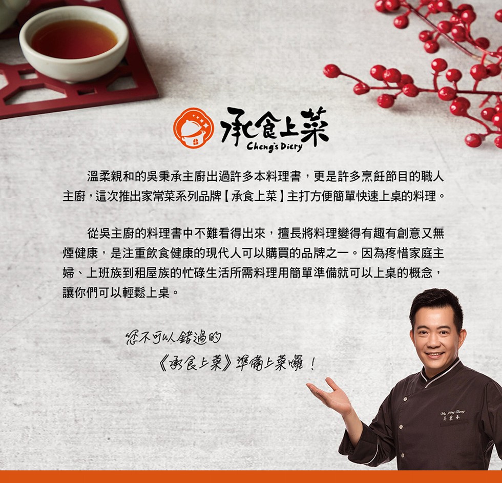 承企上菜，溫柔親和的吳秉承主廚出過許多本料理書,更是許多烹飪節目的職人，主廚,這次推出家常菜系列品牌【承食上菜】主打方便簡單快速上桌的料理。從吳主廚的料理書中不難看得出來,擅長將料理變得有趣有創意又無，煙健康,是注重飲食健康的現代人可以購買的品牌之一