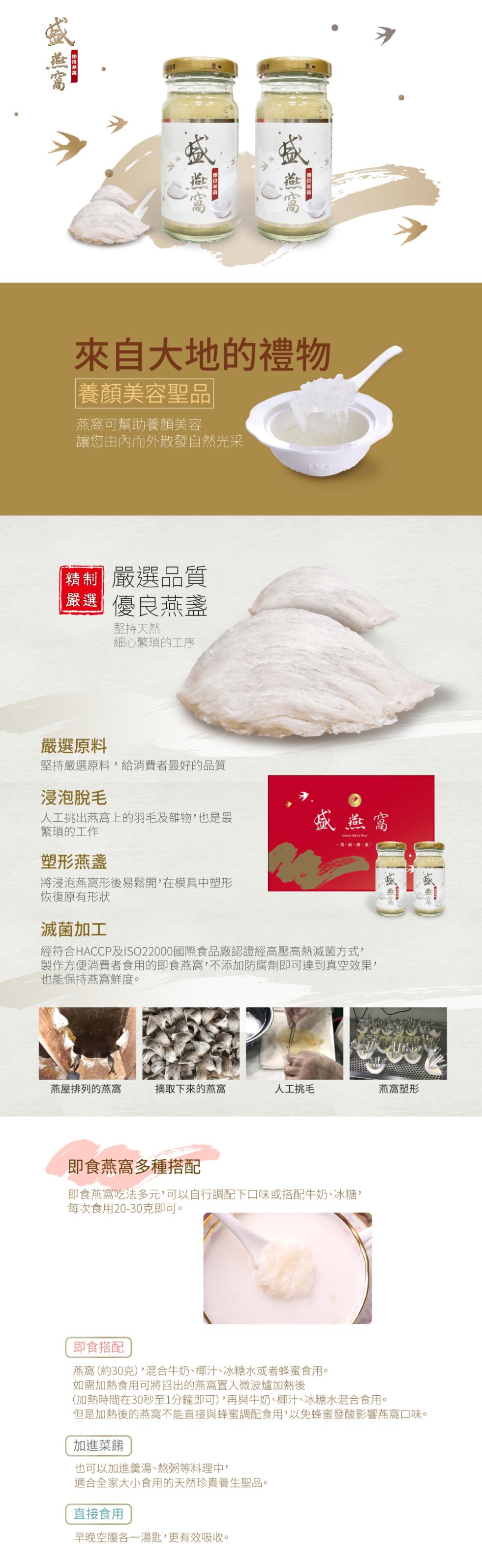 即改燕窗，盛 燕窩，即段薏商調，來自大地的禮物，養顏美容聖品，燕窩可幫助養顏美容，讓您由內而外散發自然光采，精制 嚴選品質，嚴選優良燕盞，堅持天然，細心繁瑣的工序，嚴選原料，堅持嚴選原料,給消費者最好的品質，浸泡脫毛，人工挑出燕窩上的羽毛及雜物,也是
