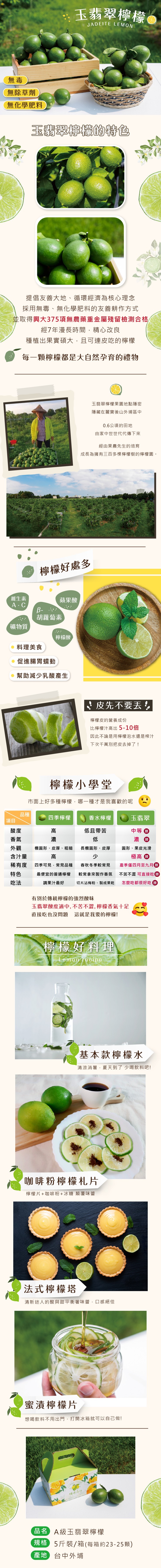 無除草劑,無化學肥料,維生素,提倡友善大地、循環經濟為核心理念,採用無毒、無化學肥料的友善耕作方式,並取得興大375項無農藥重金屬殘留檢測合格,經7年漫長時間,精心改良,種植出果實碩大,且可連皮吃的檸檬,每一顆檸檬都是大自然孕育的禮物,礦物質,玉翡翠