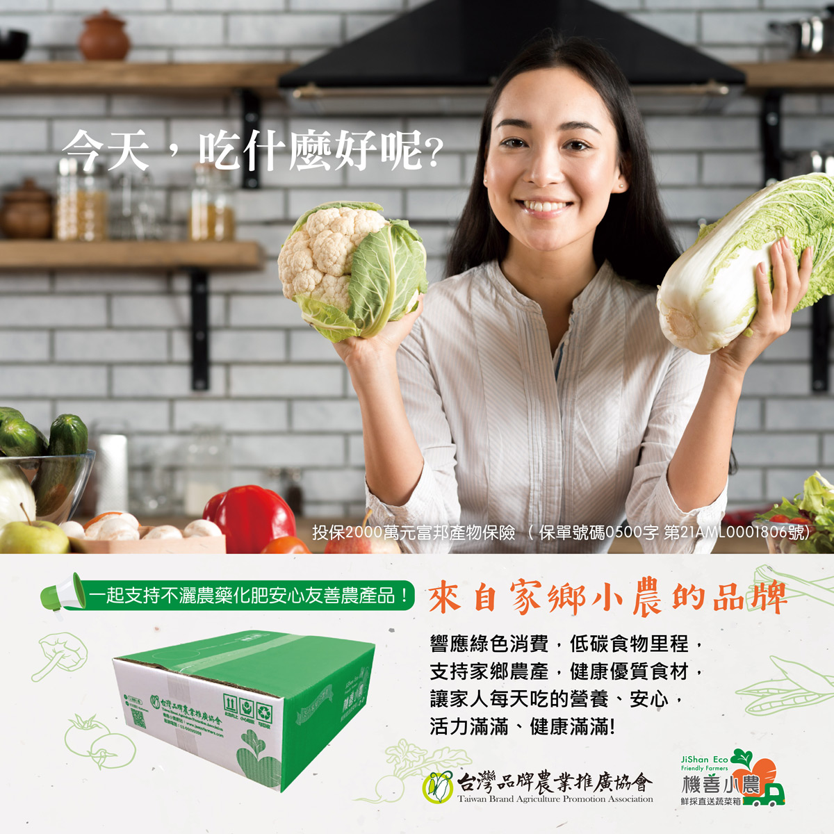 今天,吃什麼好呢?一起支持不清農藥化肥安心友善農產品來自家鄉小農的品牌,響應綠色消費,低碳食物里程,支持家鄉農產,健康優質食材,讓家人每天吃的營養、安心,活力滿滿、健康滿滿!投保2000萬元富邦產物保險 ( 保單號碼0500字 第21AAL00018