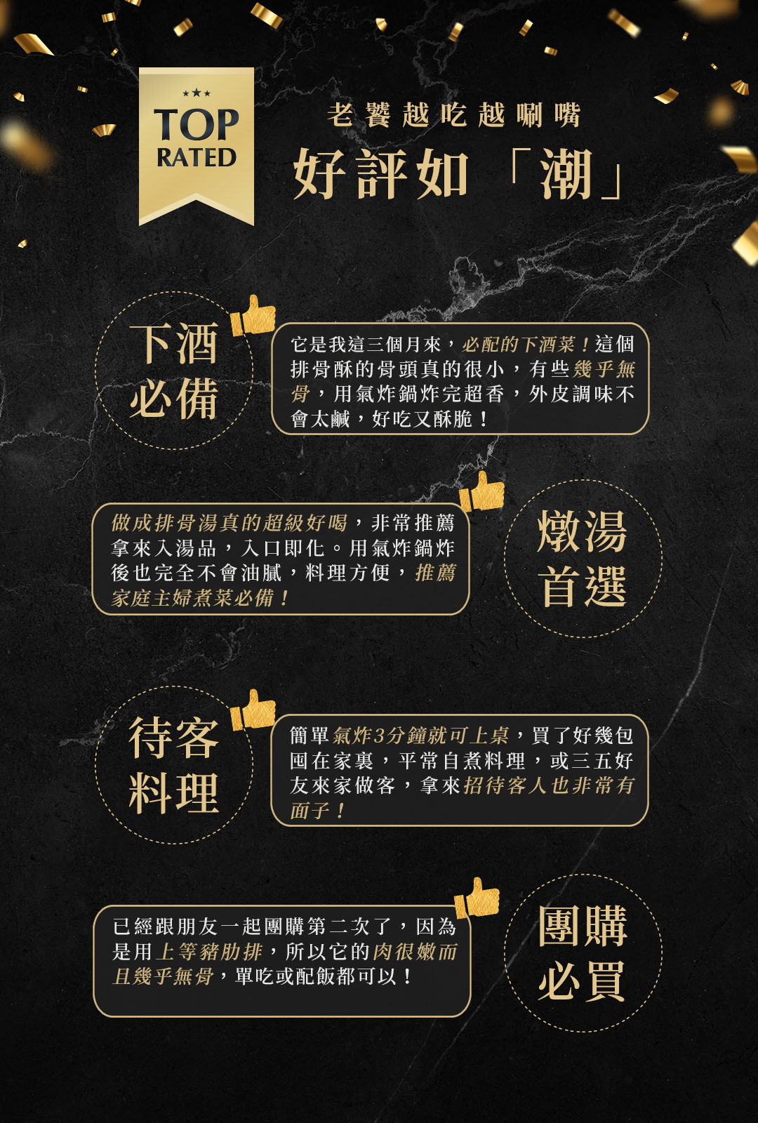 老饕越吃越唰嘴,好評如潮它是我這三個月來,必配的下酒菜!這個,排骨酥的骨頭真的很小,有些幾乎無,骨,用氣炸鍋炸完超香,外皮調味不,會太鹹,好吃又酥脆!做成排骨湯真的超級好喝,非常推薦,拿來入湯品,入口即化。用氣炸鍋炸,後也完全不會油膩,料理方便,推薦