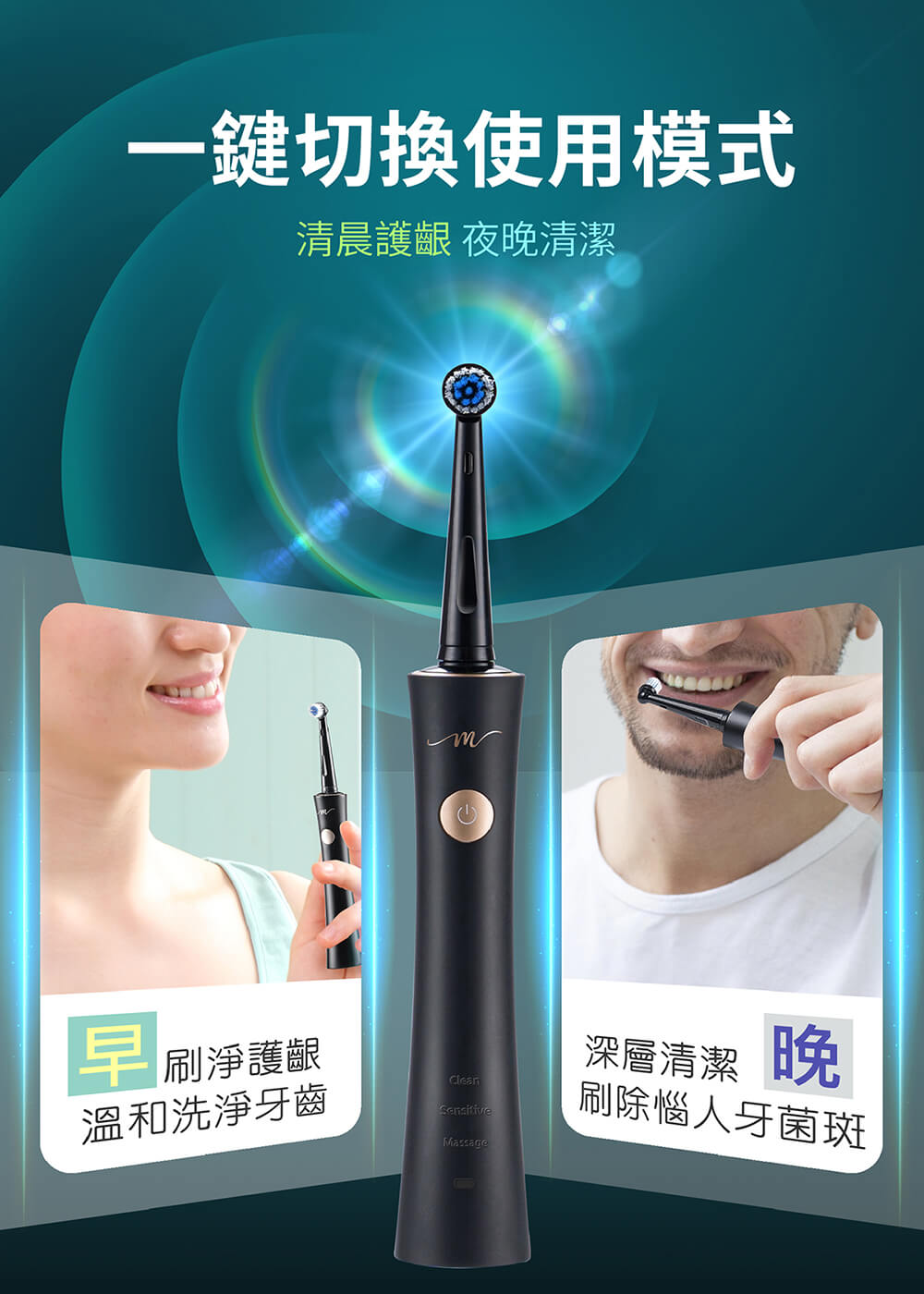 一鍵切換使用模式,清晨護齦 夜晚清潔,三 刷淨護齦,溫和洗淨牙齒,深層清潔 晚,刷除惱人牙菌斑。