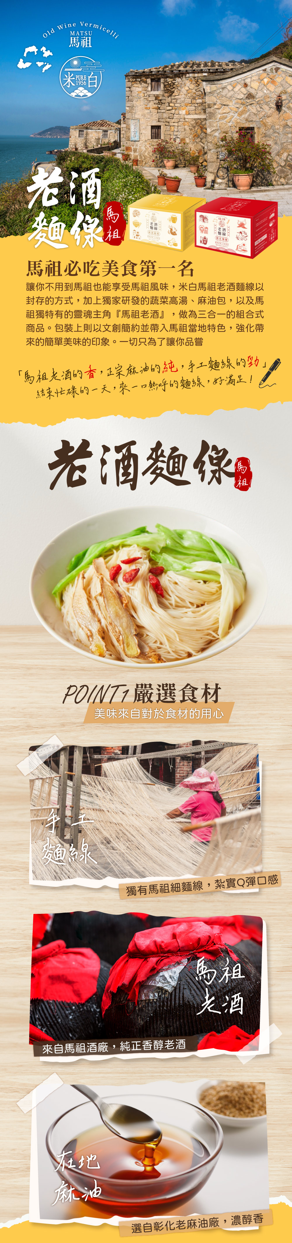 (米白,麵像過,馬祖必吃美食第一名,美皮辣椒,讓你不用到馬祖也能享受馬祖風味,米白馬祖老酒麵線以,封存的方式,加上獨家研發的蔬菜高湯、麻油包,以及馬,祖獨特有的靈魂主角馬祖老酒,做為三合一的組合式,商品。包裝上則以文創簡約並帶入馬祖當地特色,強化帶,