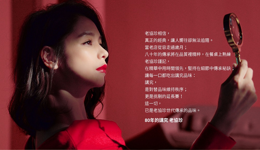 老協珍相信,真正的經典,讓人嚮往卻無法追隨。當老店從容走過歲月;,八十年的傳承將在品質裡精粹,在餐桌上熟練,老協珍謹記,在精華中用時間領先,堅持在細節中傳承秘訣;,讓每一口都吃出講究品味:講究,是對替品味維持秩序;,更是挑剔的延長賽!這一切,已是老協