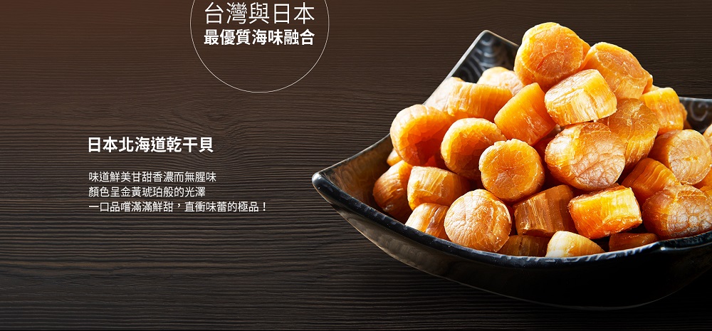 台灣與日本，最優質海味融合，日本北海道乾干貝，味道鮮美甘甜香濃而無腥味，顏色呈金黃琥珀般的光澤，一口品嚐滿滿鮮甜,直衝味蕾的極品!。